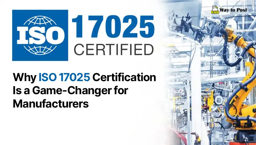 Why ISO 17025 Certification Is a Game-Changer for Manufacturers